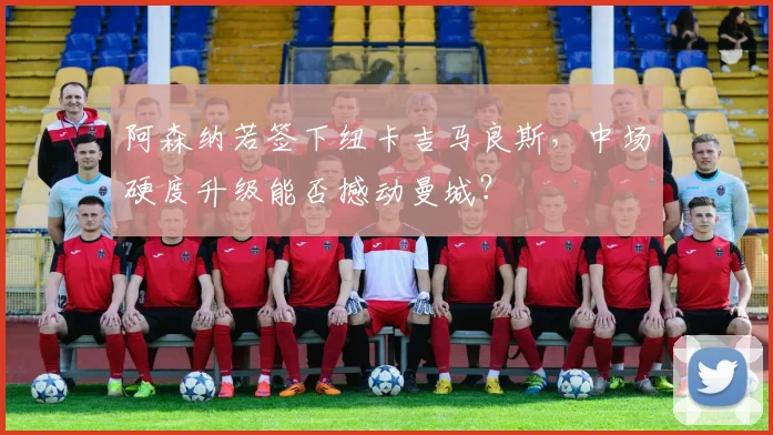 阿森纳若签下纽卡吉马良斯,中场硬度升级能否撼动曼城?